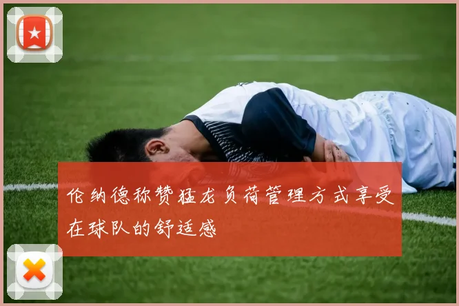 伦纳德称赞猛龙负荷管理方式享受在球队的舒适感